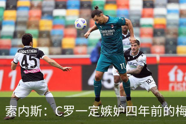 索内斯：C罗一定嫉妒四年前的梅西，葡萄牙的实力足够登顶世界杯